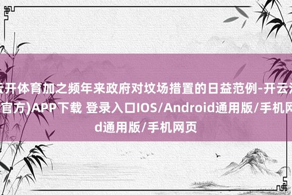 云开体育加之频年来政府对坟场措置的日益范例-开云注册(官方)APP下载 登录入口IOS/Android通用版/手机网页