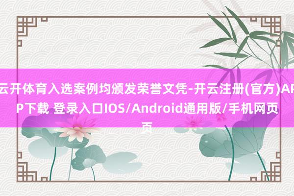 云开体育入选案例均颁发荣誉文凭-开云注册(官方)APP下载 登录入口IOS/Android通用版/手机网页