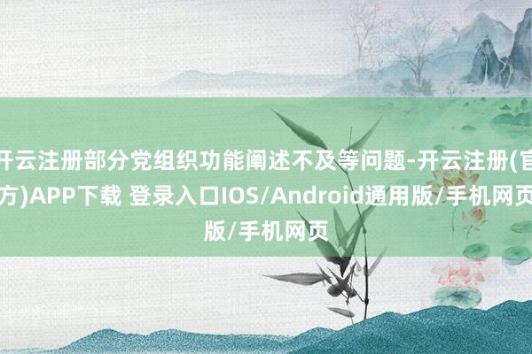开云注册部分党组织功能阐述不及等问题-开云注册(官方)APP下载 登录入口IOS/Android通用版/手机网页