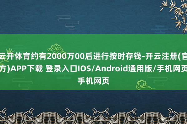 云开体育约有2000万00后进行按时存钱-开云注册(官方)APP下载 登录入口IOS/Android通用版/手机网页