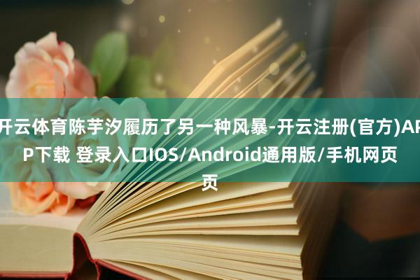 开云体育陈芋汐履历了另一种风暴-开云注册(官方)APP下载 登录入口IOS/Android通用版/手机网页