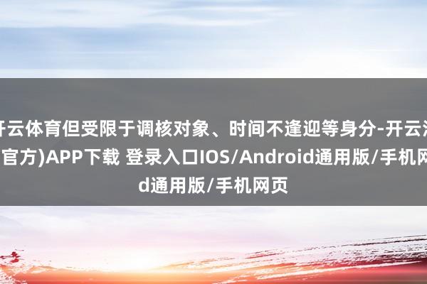 开云体育但受限于调核对象、时间不逢迎等身分-开云注册(官方)APP下载 登录入口IOS/Android通用版/手机网页