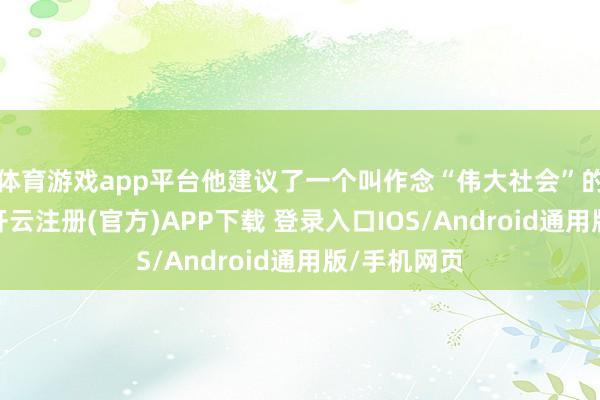 体育游戏app平台他建议了一个叫作念“伟大社会”的运筹帷幄-开云注册(官方)APP下载 登录入口IOS/Android通用版/手机网页
