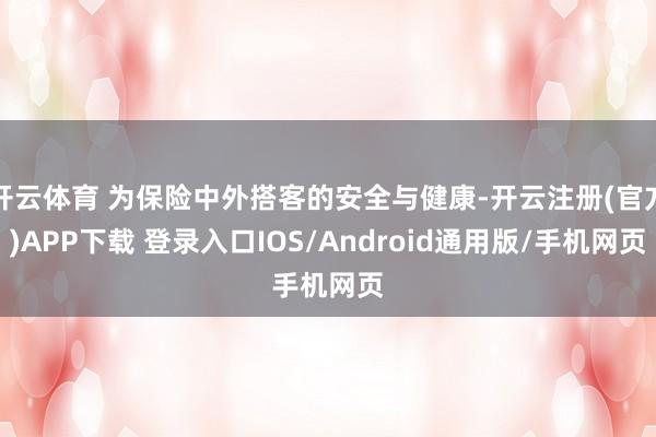 开云体育 为保险中外搭客的安全与健康-开云注册(官方)APP下载 登录入口IOS/Android通用版/手机网页