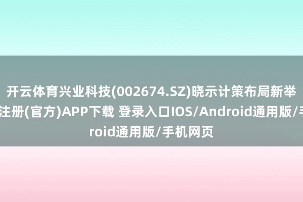 开云体育兴业科技(002674.SZ)晓示计策布局新举措-开云注册(官方)APP下载 登录入口IOS/Android通用版/手机网页
