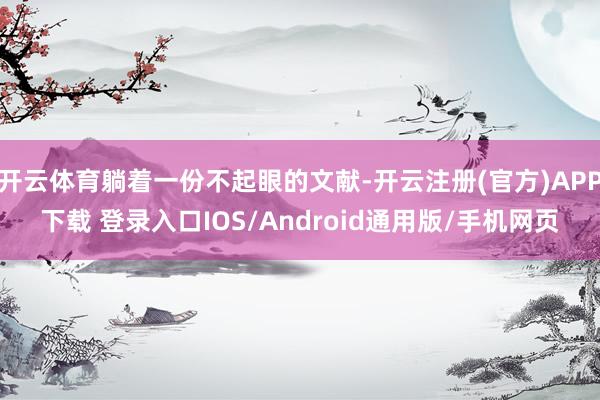 开云体育躺着一份不起眼的文献-开云注册(官方)APP下载 登录入口IOS/Android通用版/手机网页