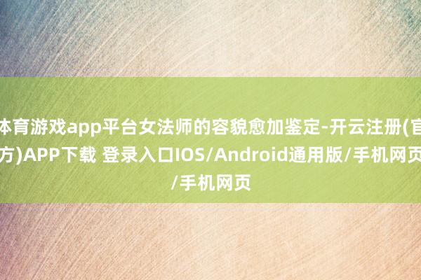 体育游戏app平台女法师的容貌愈加鉴定-开云注册(官方)APP下载 登录入口IOS/Android通用版/手机网页