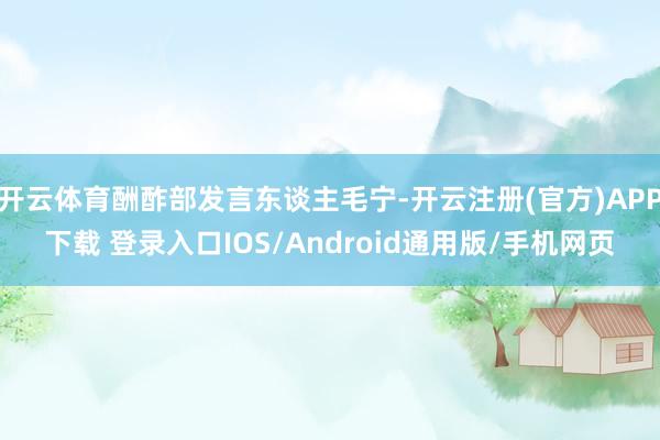 开云体育酬酢部发言东谈主毛宁-开云注册(官方)APP下载 登录入口IOS/Android通用版/手机网页
