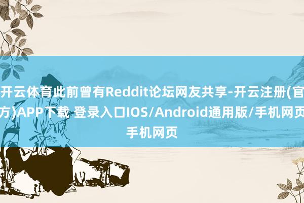开云体育此前曾有Reddit论坛网友共享-开云注册(官方)APP下载 登录入口IOS/Android通用版/手机网页