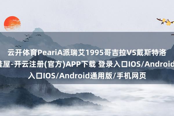 云开体育PeariA派瑞艾1995哥吉拉VS戴斯特洛伊亚战役场景娃娃屋-开云注册(官方)APP下载 登录入口IOS/Android通用版/手机网页