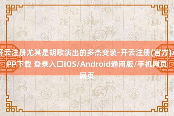 开云注册尤其是胡歌演出的多杰变装-开云注册(官方)APP下载 登录入口IOS/Android通用版/手机网页